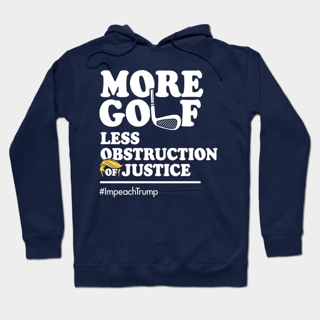 More Golf, Less Obstruction of Justice (Funny Impeach Trump T-Shirt) Hoodie by Boots